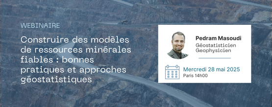 Webinaire Geovariances: Construire des modèles de ressources minérales fiables : bonnes pratiques et approches géostatistiques - 28 mai 2025